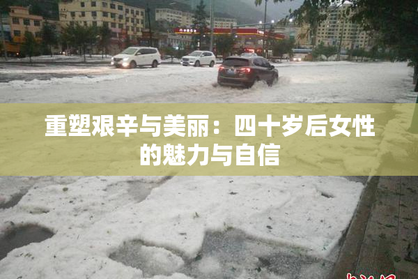 重塑艰辛与美丽：四十岁后女性的魅力与自信