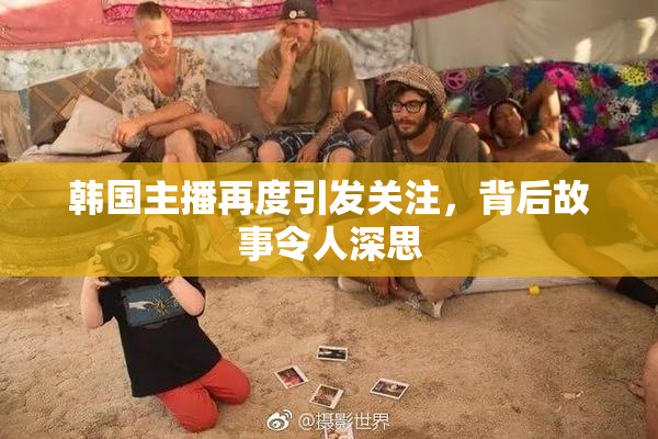 韩国主播再度引发关注，背后故事令人深思