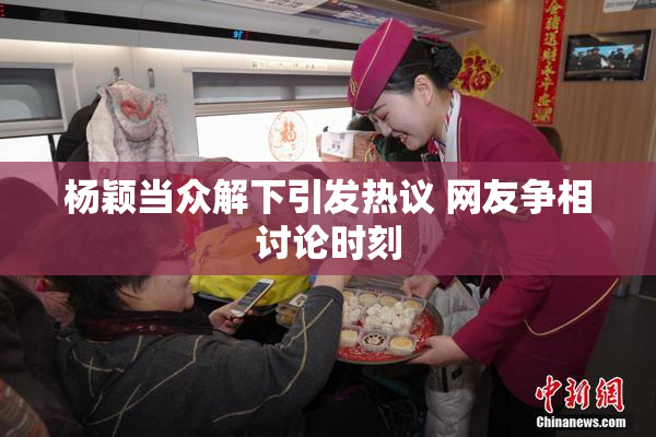 杨颖当众解下引发热议 网友争相讨论时刻