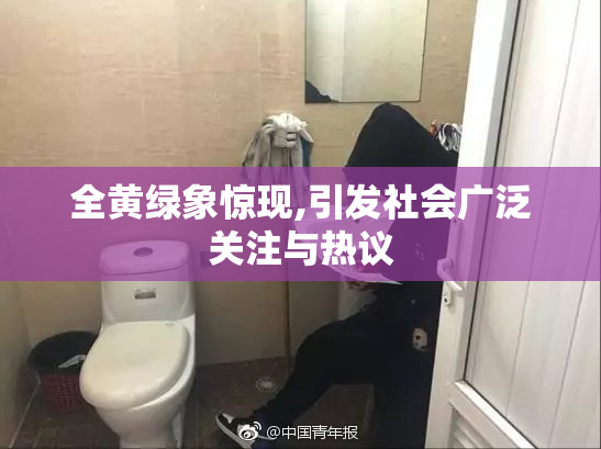全黄绿象惊现,引发社会广泛关注与热议