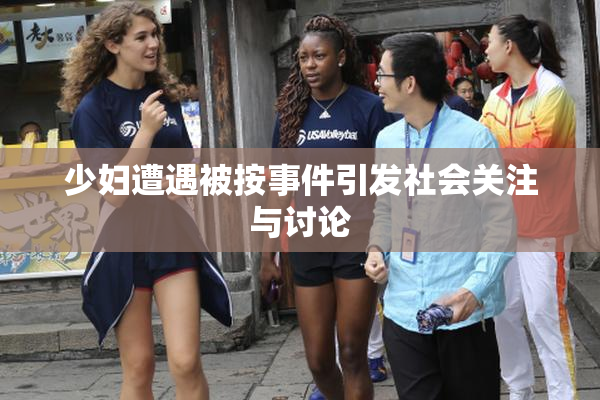 少妇遭遇被按事件引发社会关注与讨论