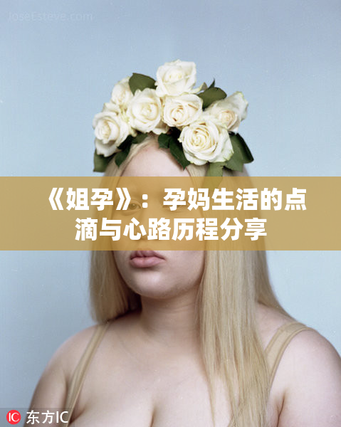 《姐孕》：孕妈生活的点滴与心路历程分享