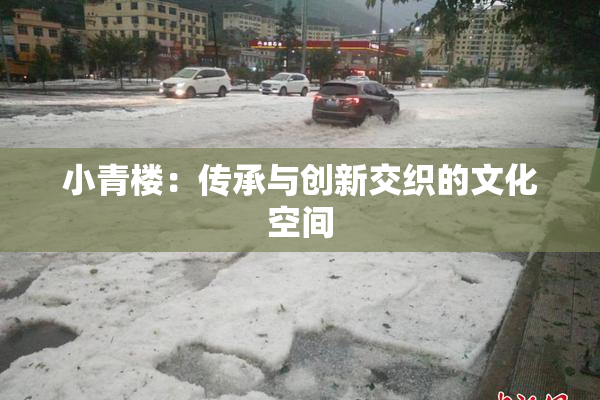 小青楼：传承与创新交织的文化空间