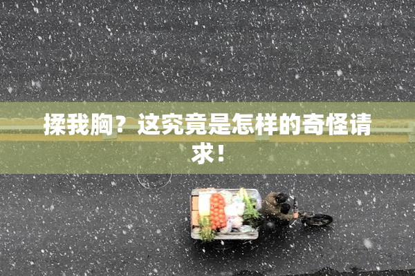 揉我胸？这究竟是怎样的奇怪请求！