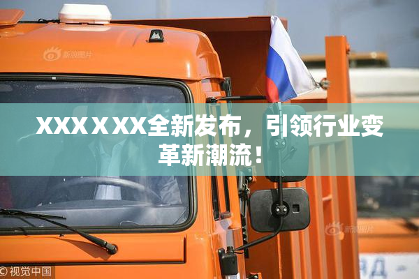 XXXⅩXX全新发布，引领行业变革新潮流！