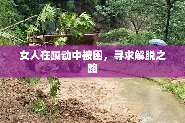 女人在躁动中被困，寻求解脱之路