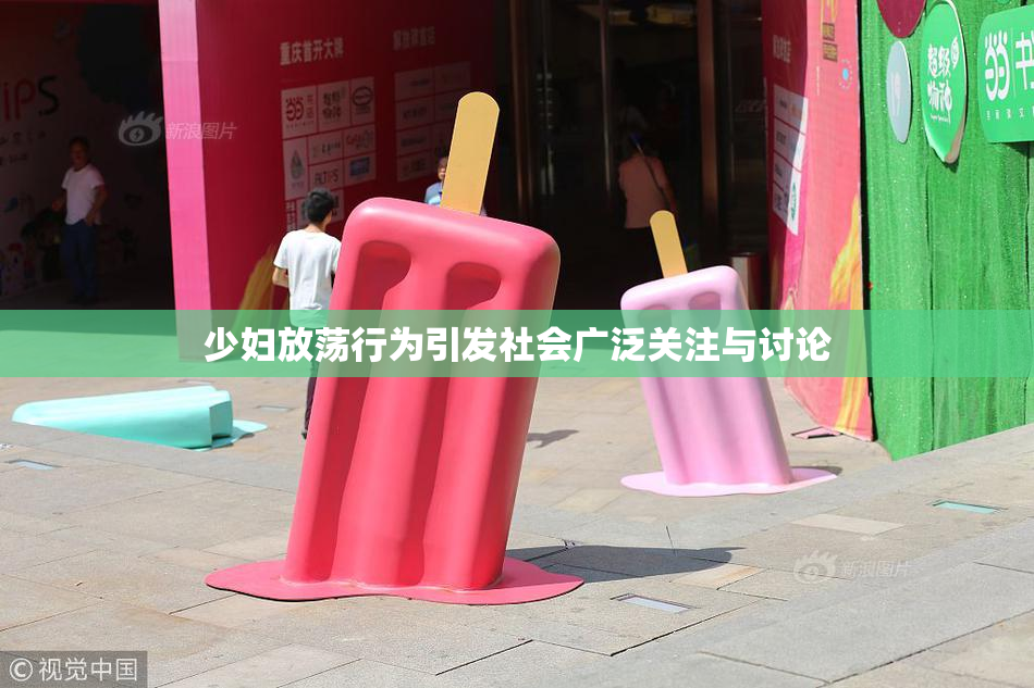 少妇放荡行为引发社会广泛关注与讨论