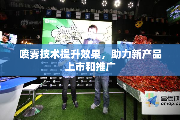 喷雾技术提升效果，助力新产品上市和推广
