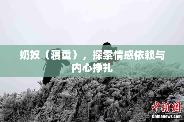 奶奴（寝重），探索情感依赖与内心挣扎