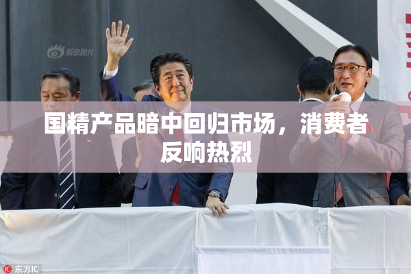 国精产品暗中回归市场，消费者反响热烈