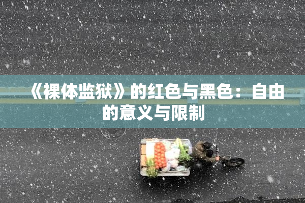 《裸体监狱》的红色与黑色：自由的意义与限制