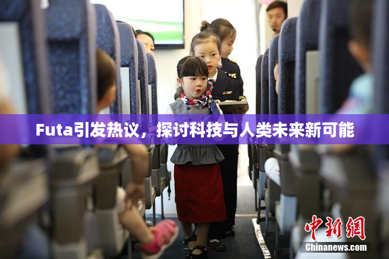 Futa引发热议，探讨科技与人类未来新可能