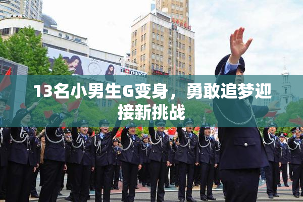 13名小男生G变身，勇敢追梦迎接新挑战