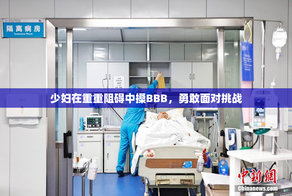 少妇在重重阻碍中搡BBB，勇敢面对挑战
