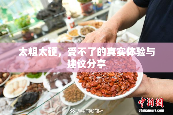 太粗太硬，受不了的真实体验与建议分享