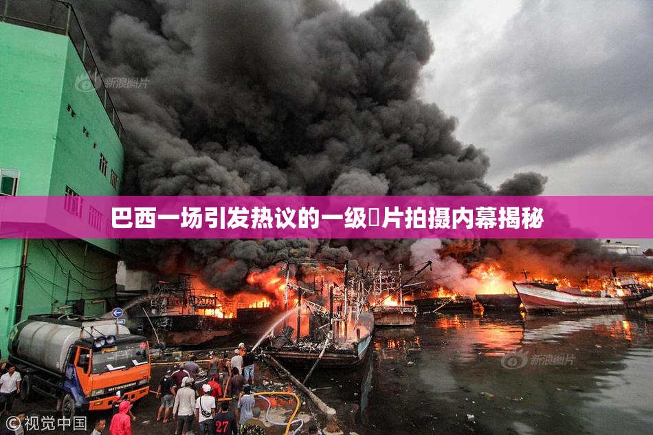 巴西一场引发热议的一级婬片拍摄内幕揭秘