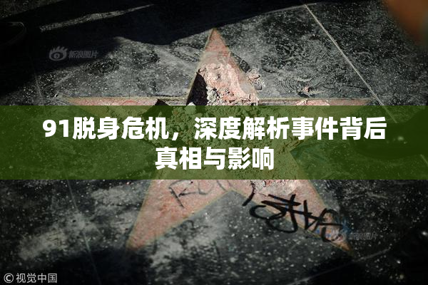 91脱身危机，深度解析事件背后真相与影响