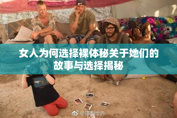 女人为何选择裸体秘关于她们的故事与选择揭秘