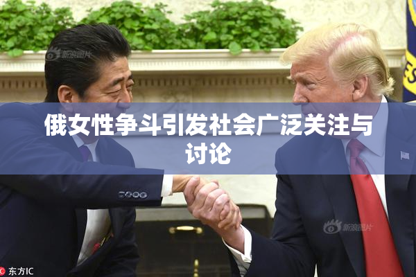 俄女性争斗引发社会广泛关注与讨论