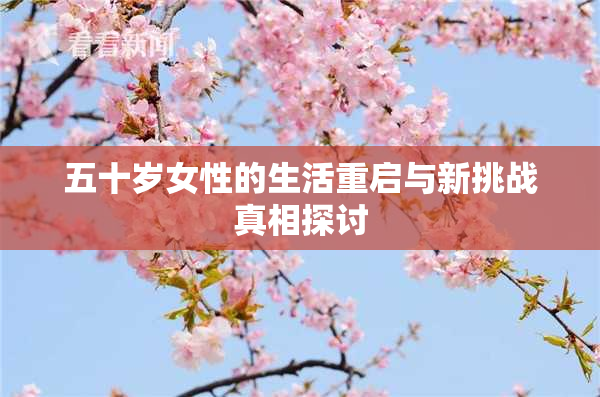 五十岁女性的生活重启与新挑战真相探讨