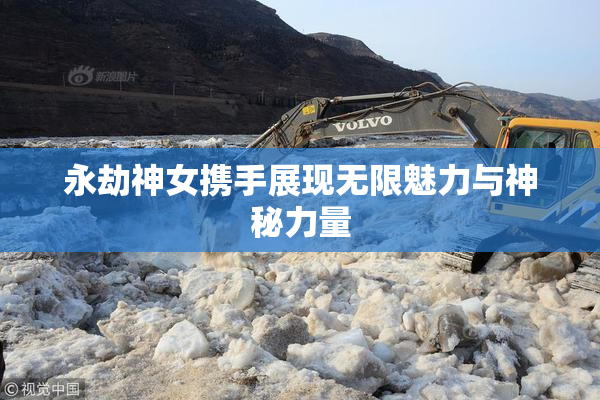 永劫神女携手展现无限魅力与神秘力量