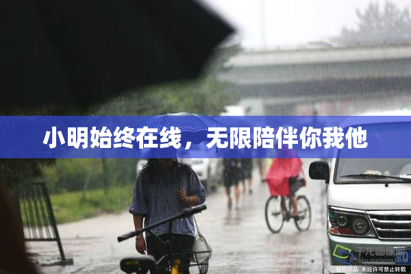 小明始终在线，无限陪伴你我他