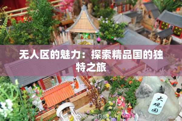 无人区的魅力：探索精品国的独特之旅