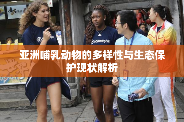 亚洲哺乳动物的多样性与生态保护现状解析