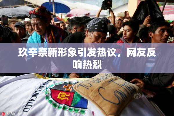 玖辛奈新形象引发热议，网友反响热烈