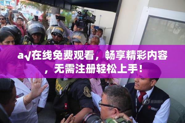 a√在线免费观看，畅享精彩内容，无需注册轻松上手！