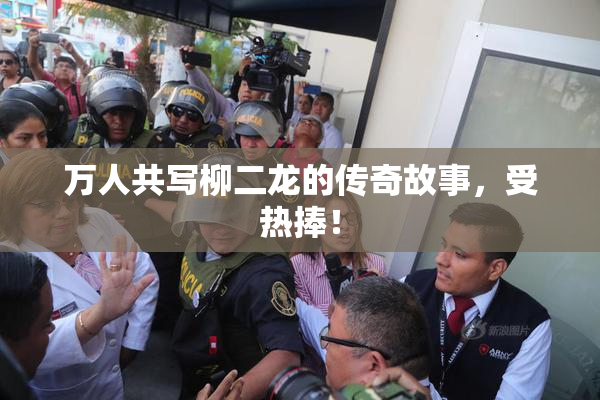 万人共写柳二龙的传奇故事，受热捧！