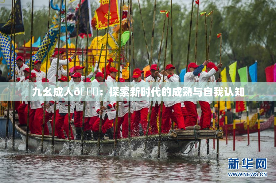 九幺成人🔞：探索新时代的成熟与自我认知