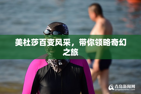 美杜莎百变风采，带你领略奇幻之旅