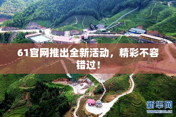 61官网推出全新活动，精彩不容错过！