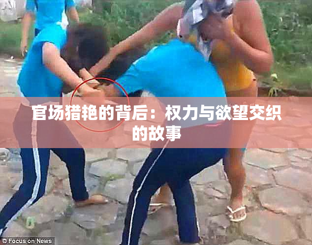 官场猎艳的背后：权力与欲望交织的故事