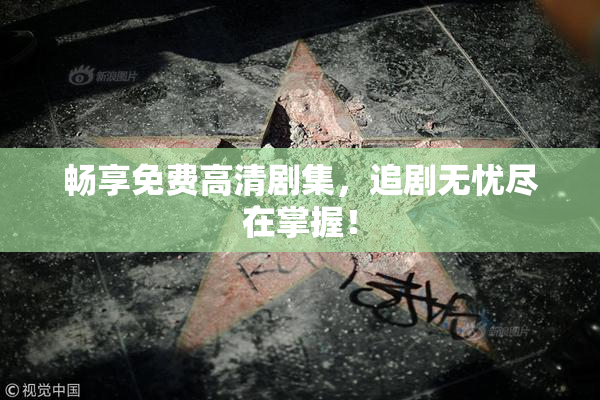 畅享免费高清剧集，追剧无忧尽在掌握！