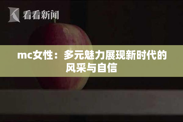 mc女性：多元魅力展现新时代的风采与自信