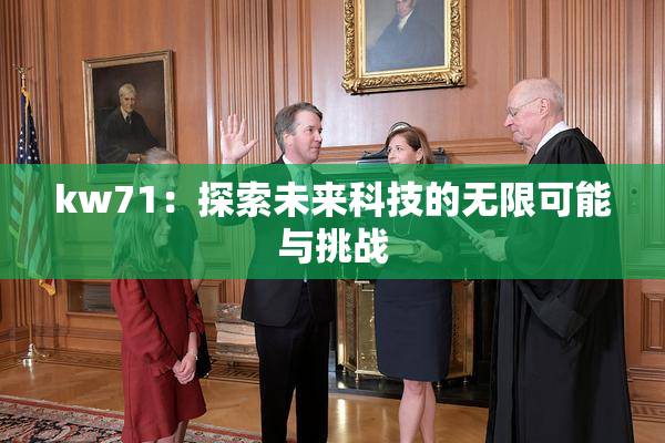 kw71：探索未来科技的无限可能与挑战