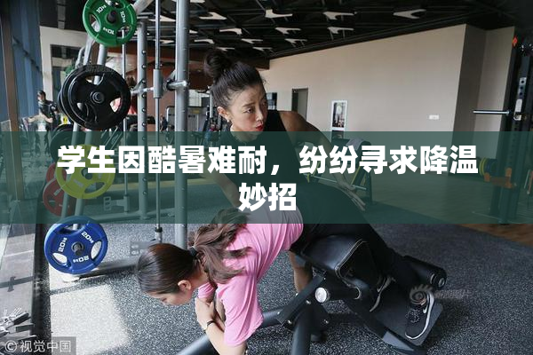 学生因酷暑难耐，纷纷寻求降温妙招