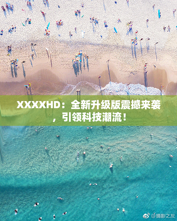 XXXXHD：全新升级版震撼来袭，引领科技潮流！
