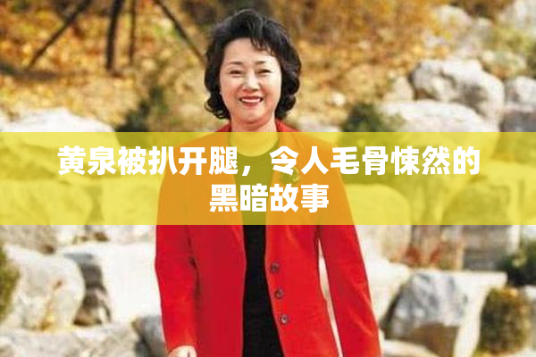 黄泉被扒开腿，令人毛骨悚然的黑暗故事
