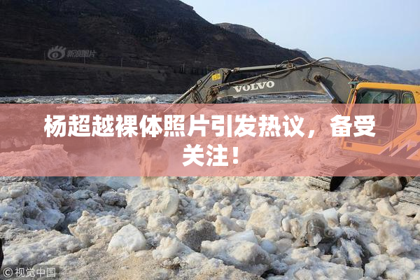 杨超越裸体照片引发热议，备受关注！