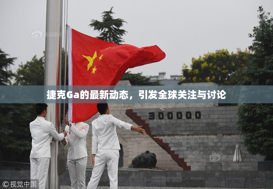 捷克Ga的最新动态，引发全球关注与讨论