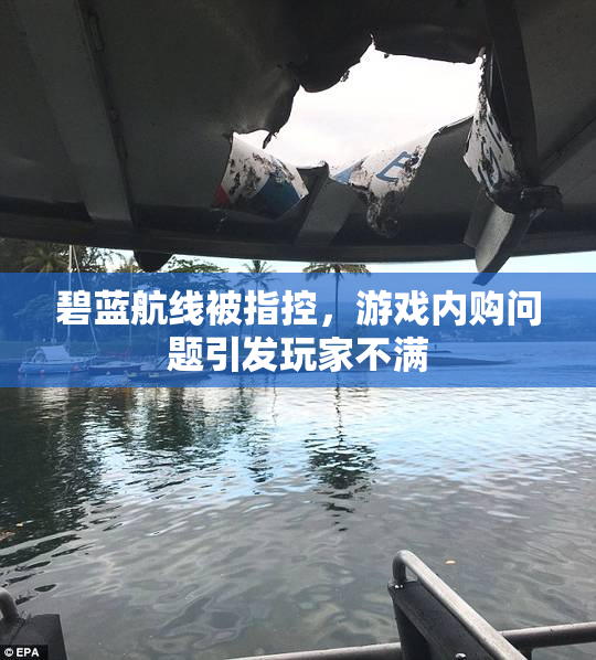 碧蓝航线被指控，游戏内购问题引发玩家不满
