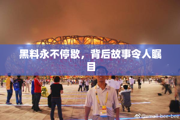 黑料永不停歇，背后故事令人瞩目