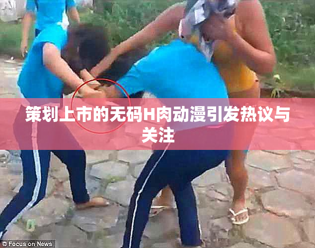 策划上市的无码H肉动漫引发热议与关注