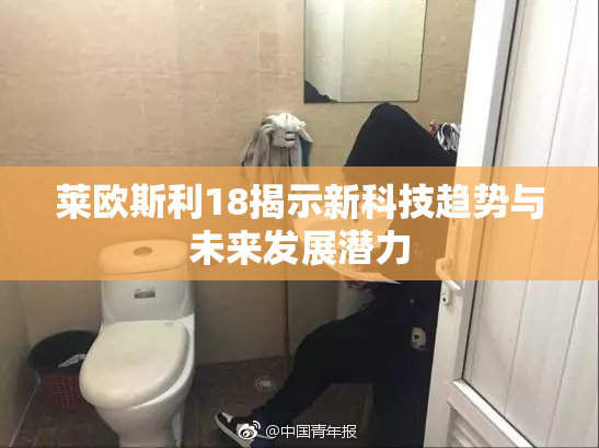 莱欧斯利18揭示新科技趋势与未来发展潜力
