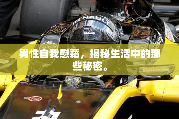 男性自我慰藉，揭秘生活中的那些秘密。