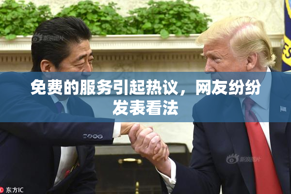 免费的服务引起热议，网友纷纷发表看法