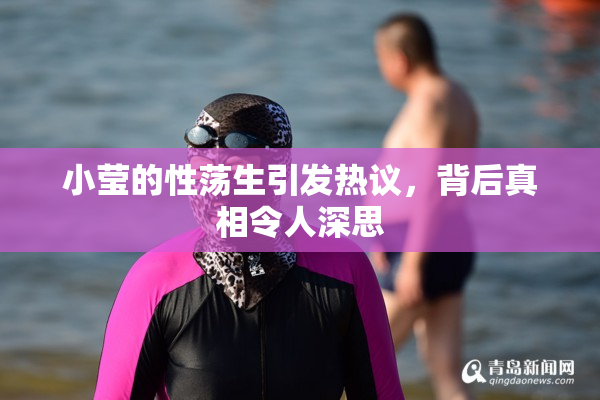 小莹的性荡生引发热议，背后真相令人深思